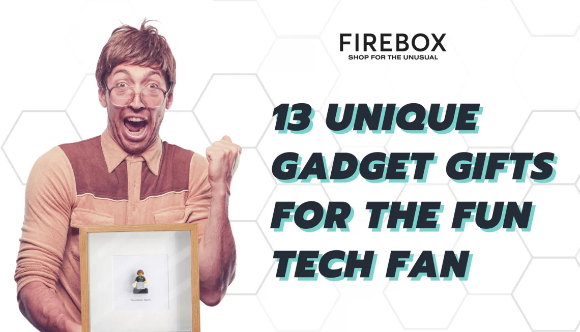 13 Unique Gadget Gifts for the Fun Tech Fan