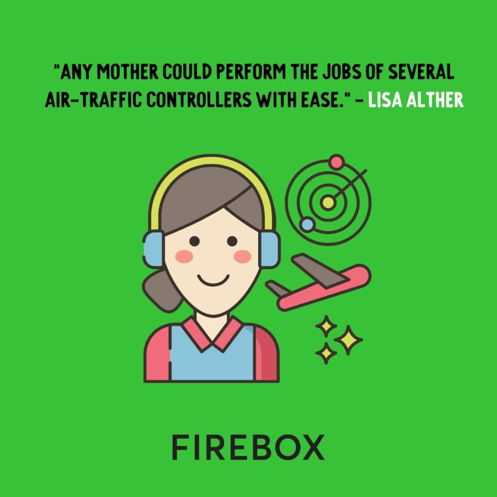 "Any mother could perform the jobs of several air-traffic controllers with ease." - Lisa Alther | Firebox